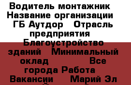 Водитель-монтажник › Название организации ­ ГБ Аутдор › Отрасль предприятия ­ Благоустройство зданий › Минимальный оклад ­ 80 000 - Все города Работа » Вакансии   . Марий Эл респ.,Йошкар-Ола г.